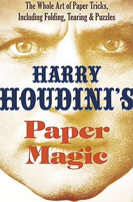 Harry Houdini's Paper Magic: The Whole Art of Paper Tricks, Including Folding, Tearing & Puzzles - H