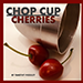 Chop Cup Cherries - Timothy Pressley