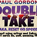 DOUBLE TAKE BY PAUL GORDON VIDEO DOWNLOAD DOUBLE TAKE BY PAUL GORDON VIDEO DOWNLOAD