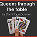 Queens Through The Table (Gimmicks and Online Instructions) - Dominique Duvivier